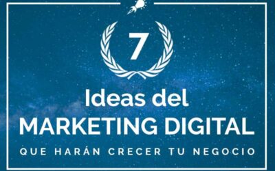7 Ideas del Marketing Digital que harán crecer tu negocio