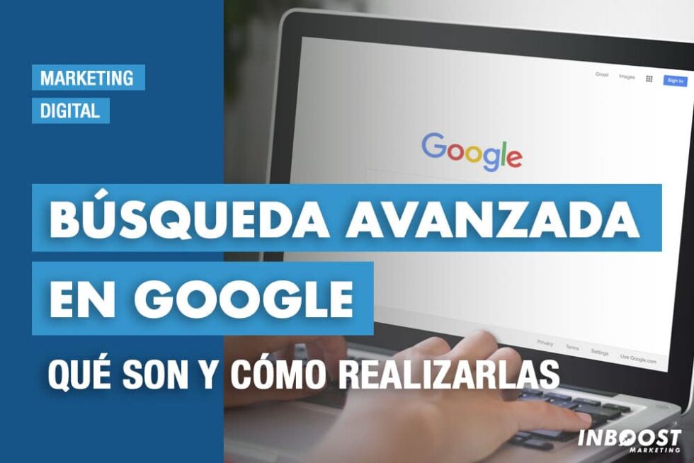 Búsqueda Avanzada En Google: Qué Son Y Cómo Realizarlas